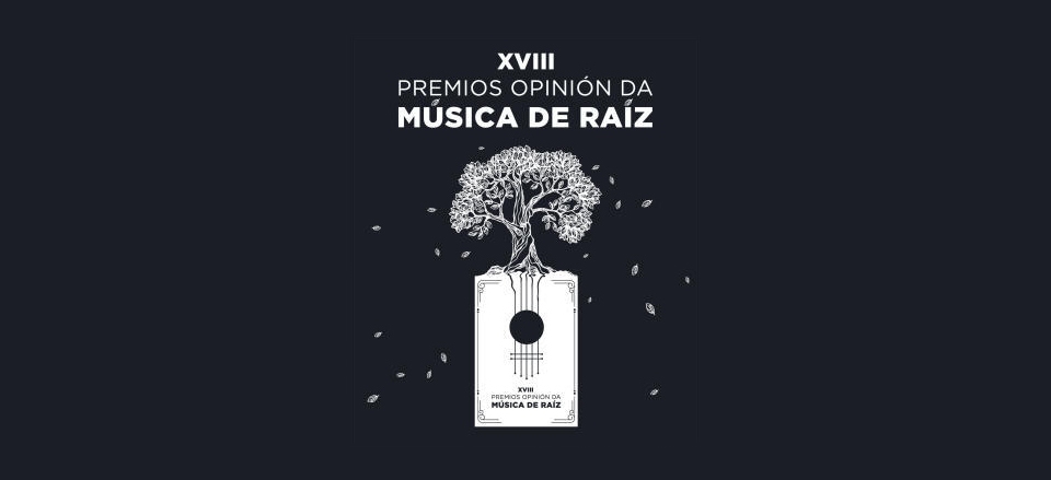 FINALISTAS DE LOS XVIII PREMIOS OPINIÓN DA MÚSICA DE RAÍZ FINALISTAS DE LOS XVIII PREMIOS OPINIÓN DA MÚSICA DE RAÍZ