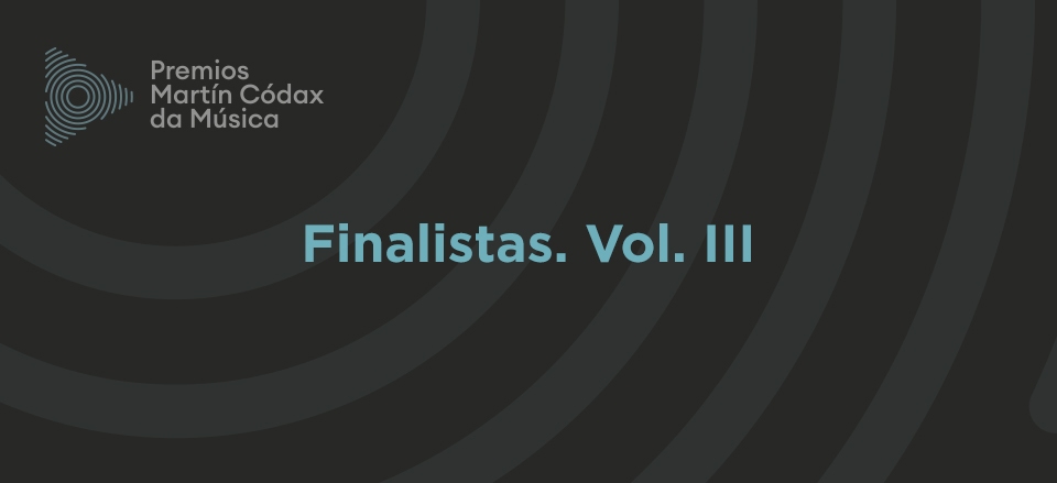 COÑECE OS FINALISTAS DA SÉTIMA EDICIÓN DOS PREMIOS MARTÍN CÓDAX DA MÚSICA. VOL. III