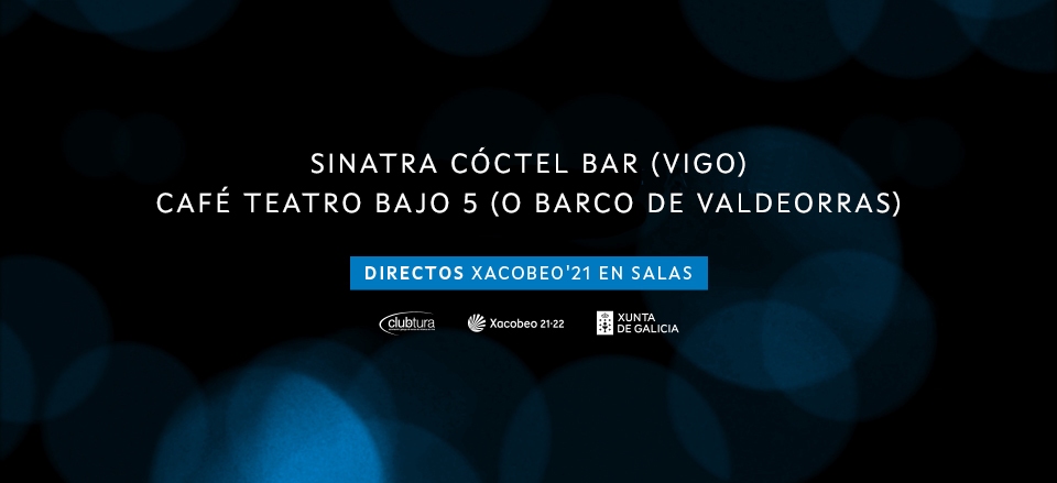SINATRA CÓCTEL BAR & CAFÉ TEATRO BAJO 5. DIRECTOS XACOBEO’21. VOL.10 SINATRA CÓCTEL BAR & CAFÉ TEATRO BAJO 5. DIRECTOS XACOBEO’21. VOL.10