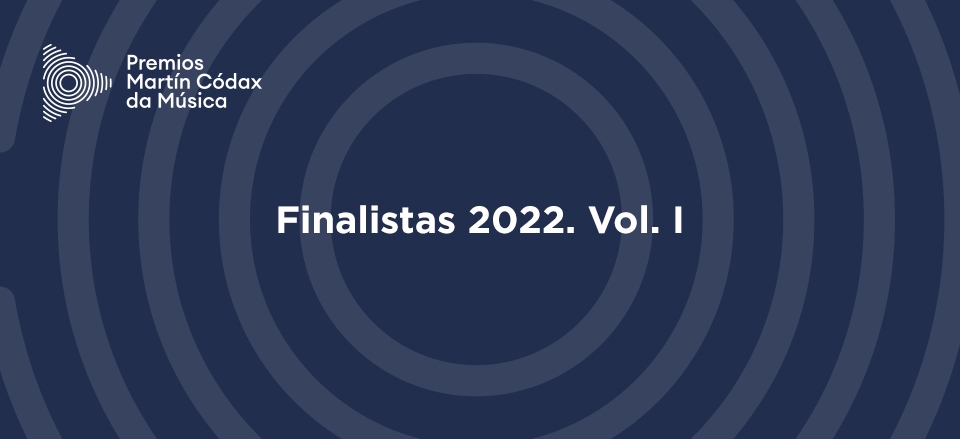 COÑECE OS FINALISTAS DA NOVENA EDICIÓN DOS PREMIOS MARTÍN CÓDAX DA MÚSICA. VOL I COÑECE OS FINALISTAS DA NOVENA EDICIÓN DOS PREMIOS MARTÍN CÓDAX DA MÚSICA. VOL I