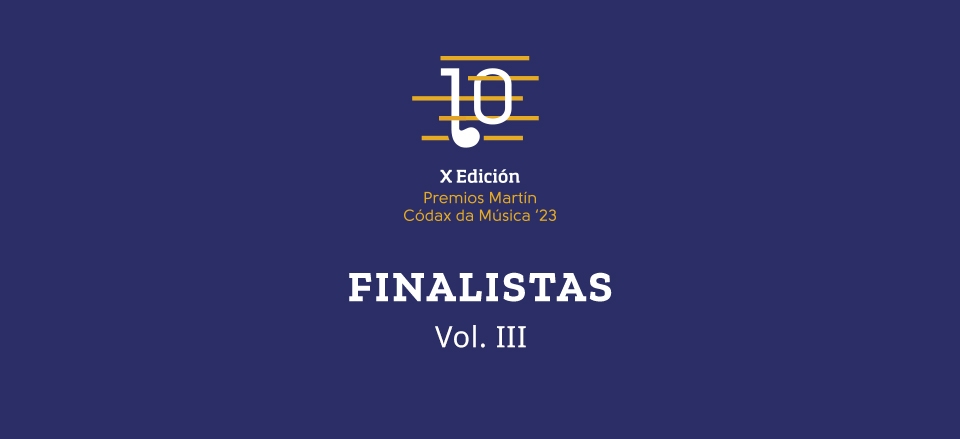 COÑECE OS FINALISTAS DA DÉCIMA EDICIÓN DOS PREMIOS MARTÍN CÓDAX DA MÚSICA. VOL III COÑECE OS FINALISTAS DA DÉCIMA EDICIÓN DOS PREMIOS MARTÍN CÓDAX DA MÚSICA. VOL III