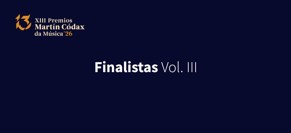 COÑECE OS FINALISTAS DA XII EDICIÓN DOS PREMIOS MARTÍN CÓDAX DA MÚSICA. VOL III